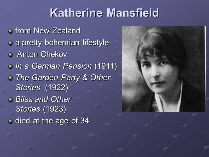 Katherine Mansfield  from New Zealand a pretty bohemian lifestyle   Anton Chekov